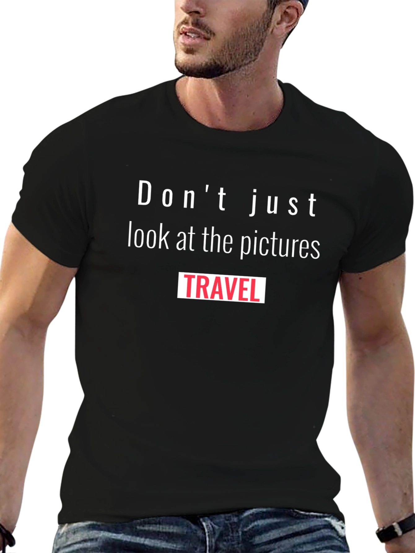 Travel T-Shirt: Dont Just Look at the Pictures Travel
