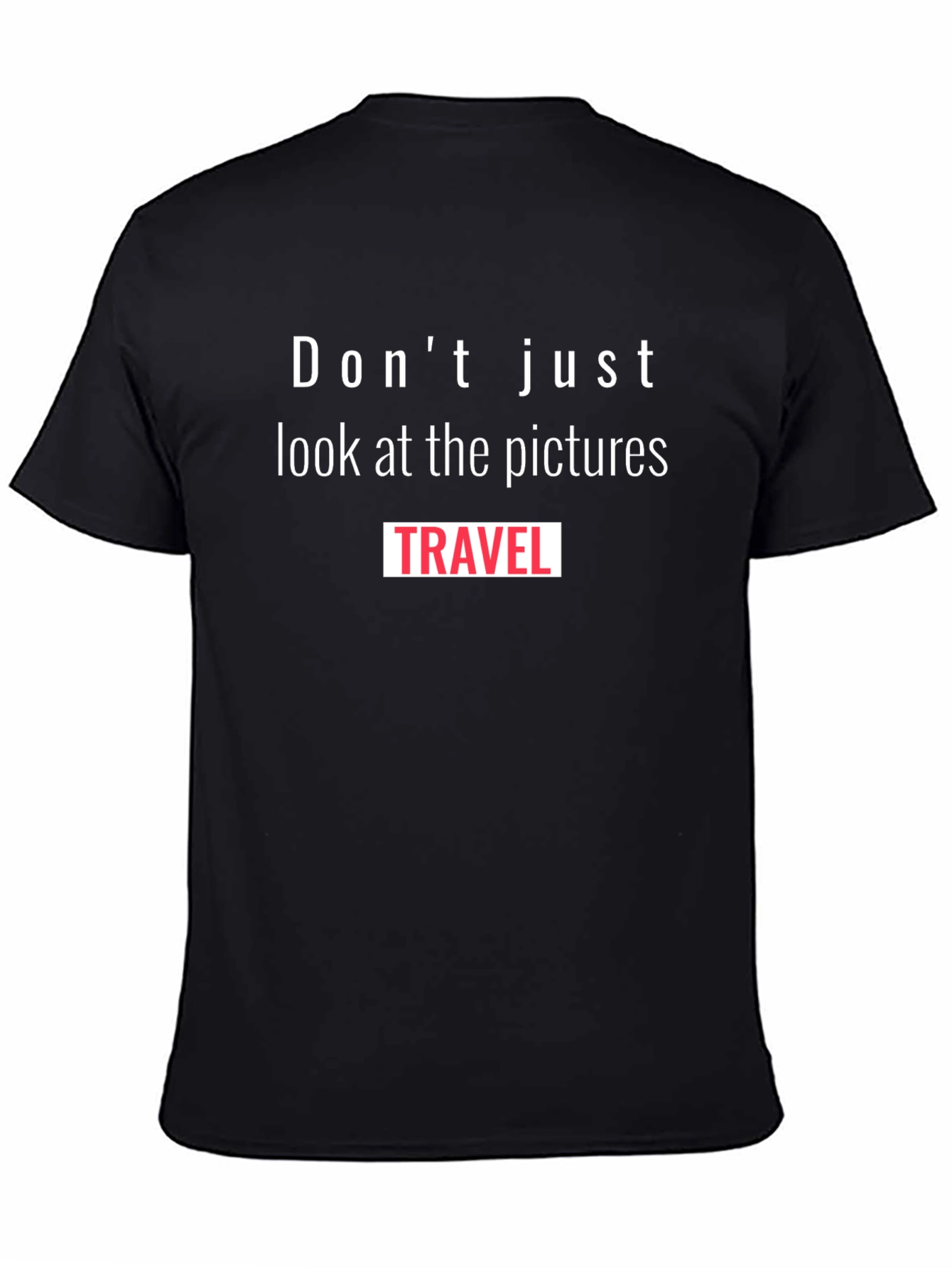 Travel T-Shirt: Dont Just Look at the Pictures Travel