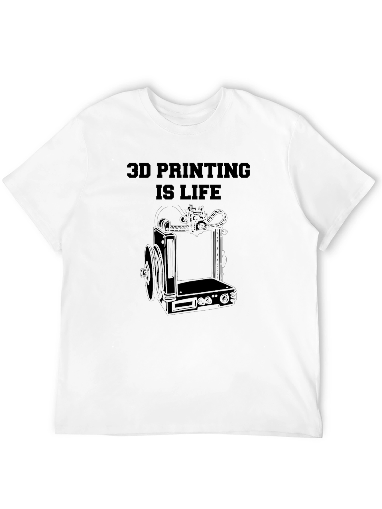 3D Printing Is Life - Graphic T-Shirt