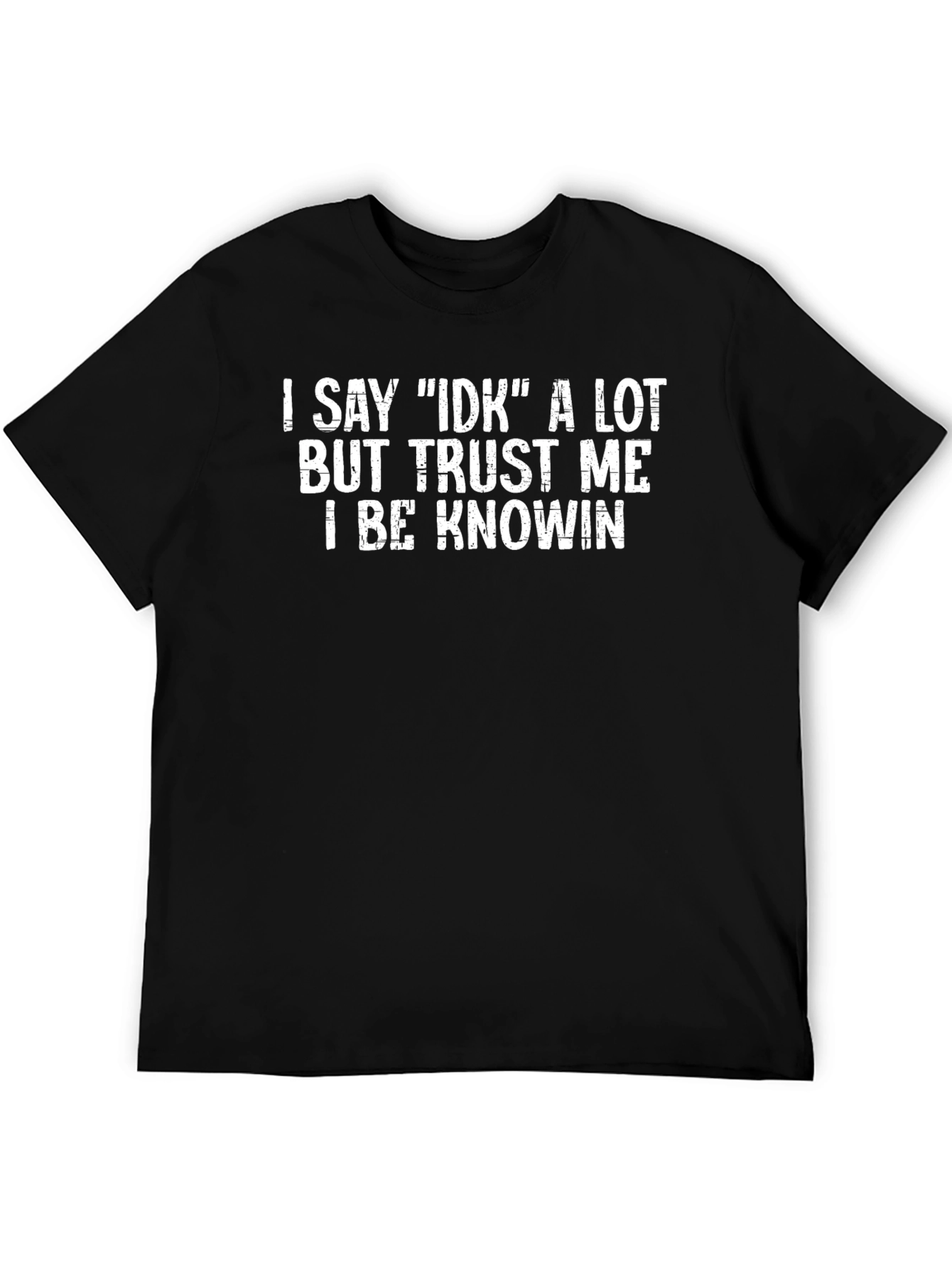 I Say IDK T-Shirt - Funny Graphic Tee