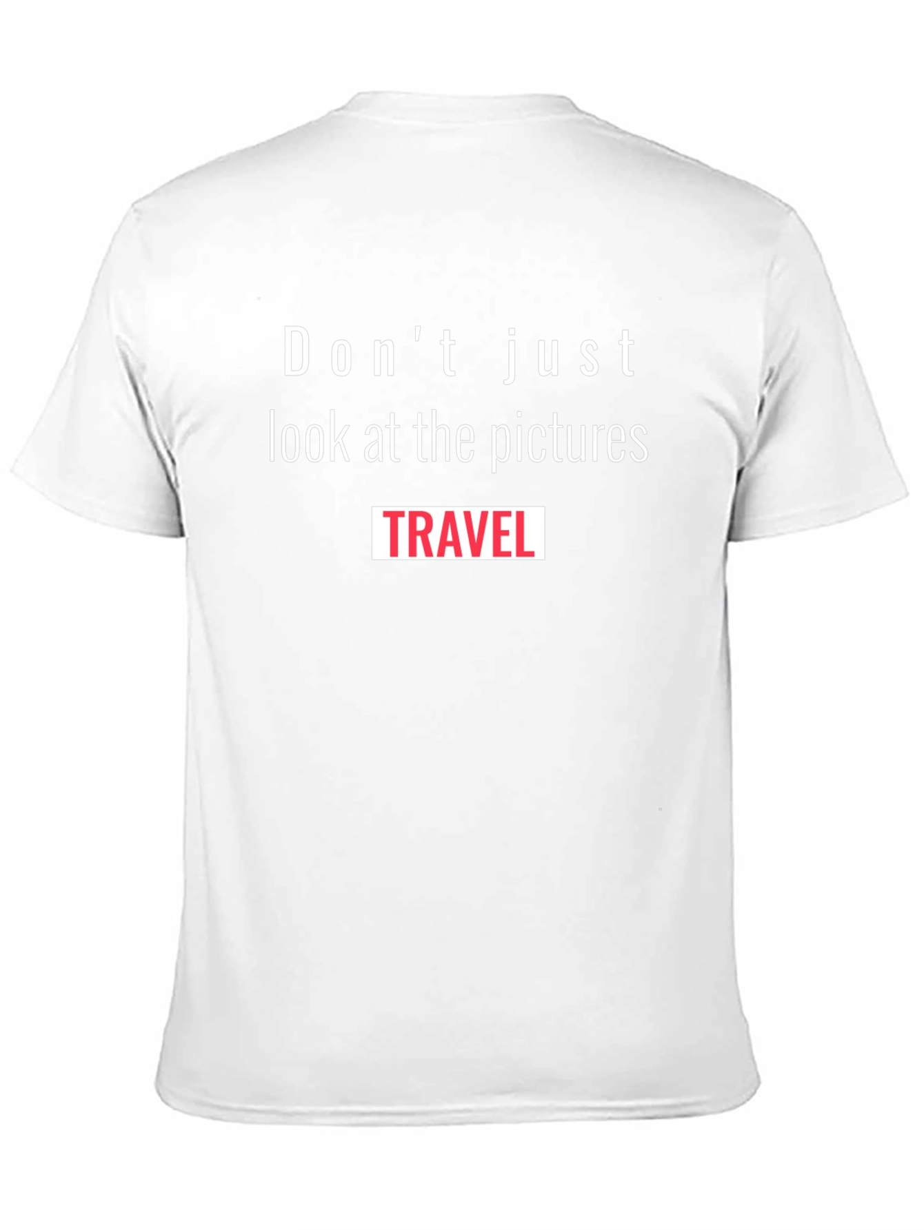 Travel T-Shirt: Dont Just Look at the Pictures Travel
