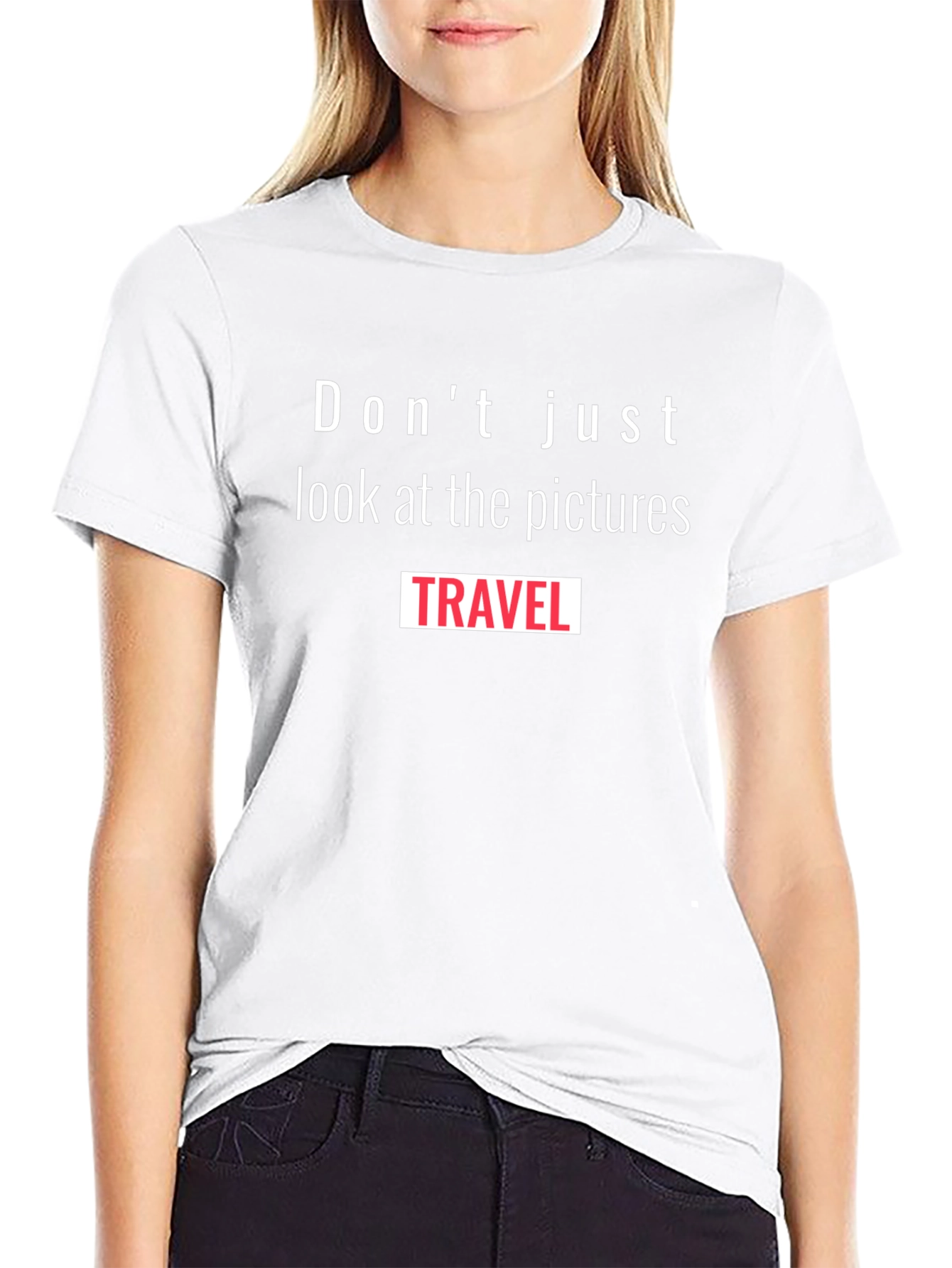 Travel T-Shirt: Dont Just Look at the Pictures Travel